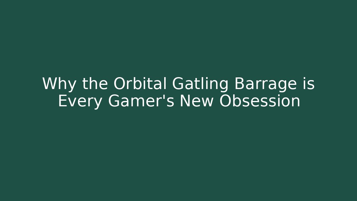 Why the Orbital Gatling Barrage is Every Gamer's New Obsession