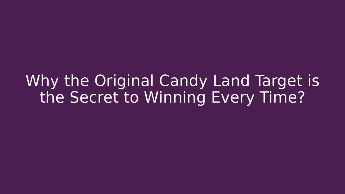 Why the Original Candy Land Target is the Secret to Winning Every Time?