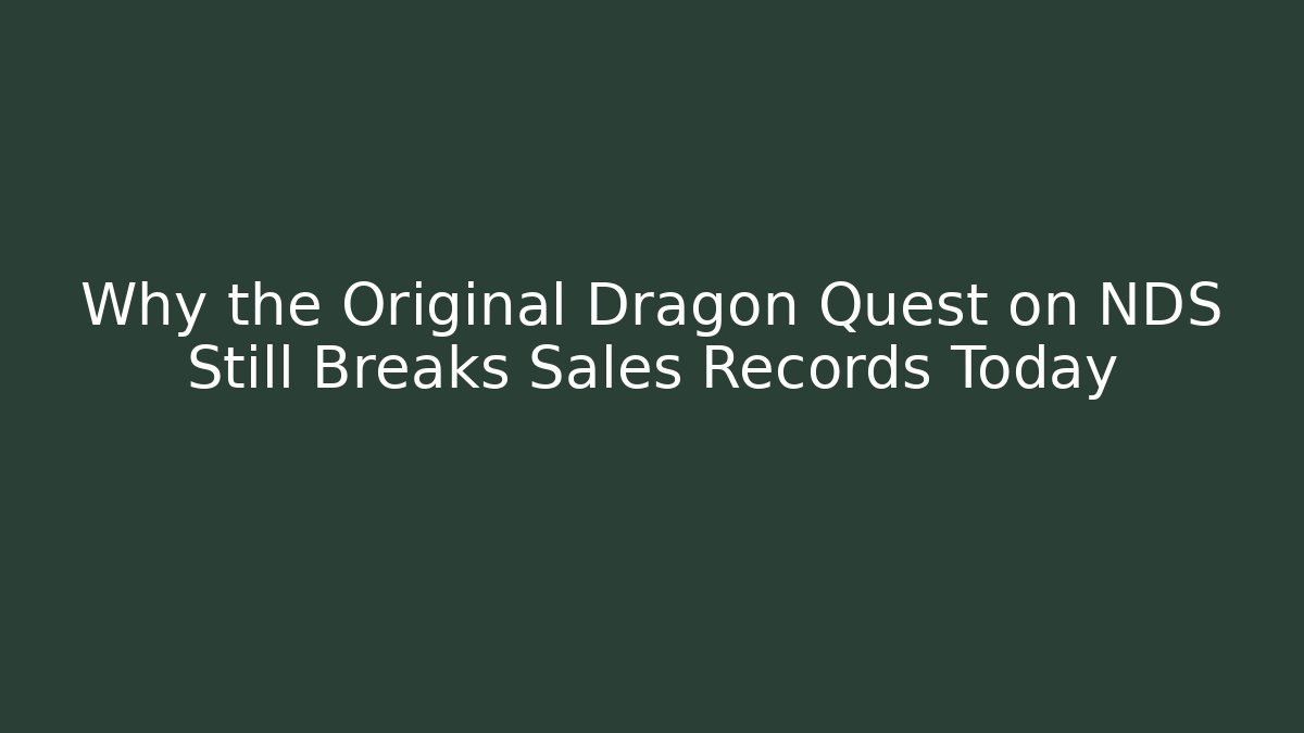 Why the Original Dragon Quest on NDS Still Breaks Sales Records Today