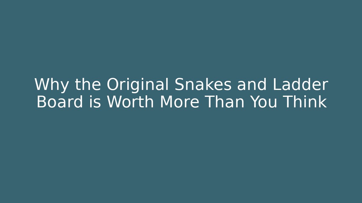 Why the Original Snakes and Ladder Board is Worth More Than You Think