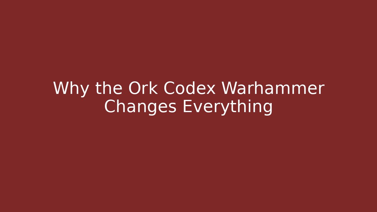 Why the Ork Codex Warhammer Changes Everything - Create More Assets