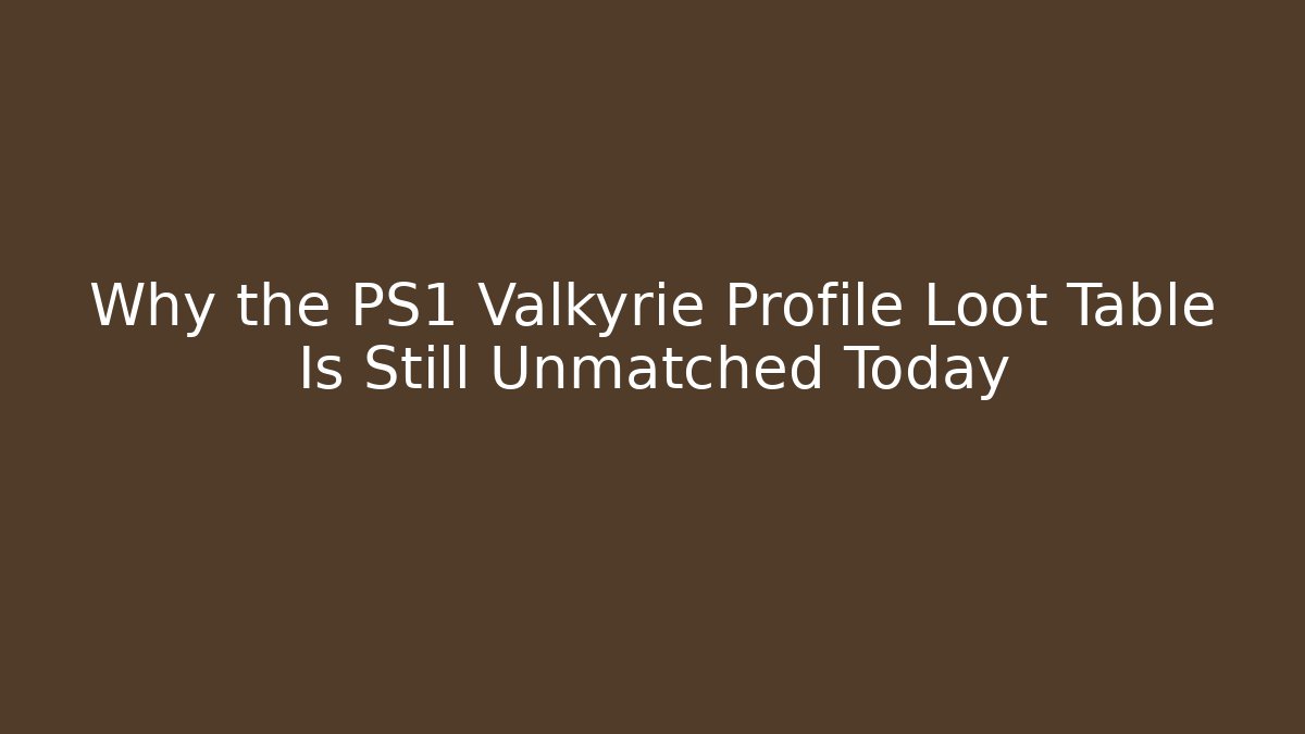 Why the PS1 Valkyrie Profile Loot Table Is Still Unmatched Today