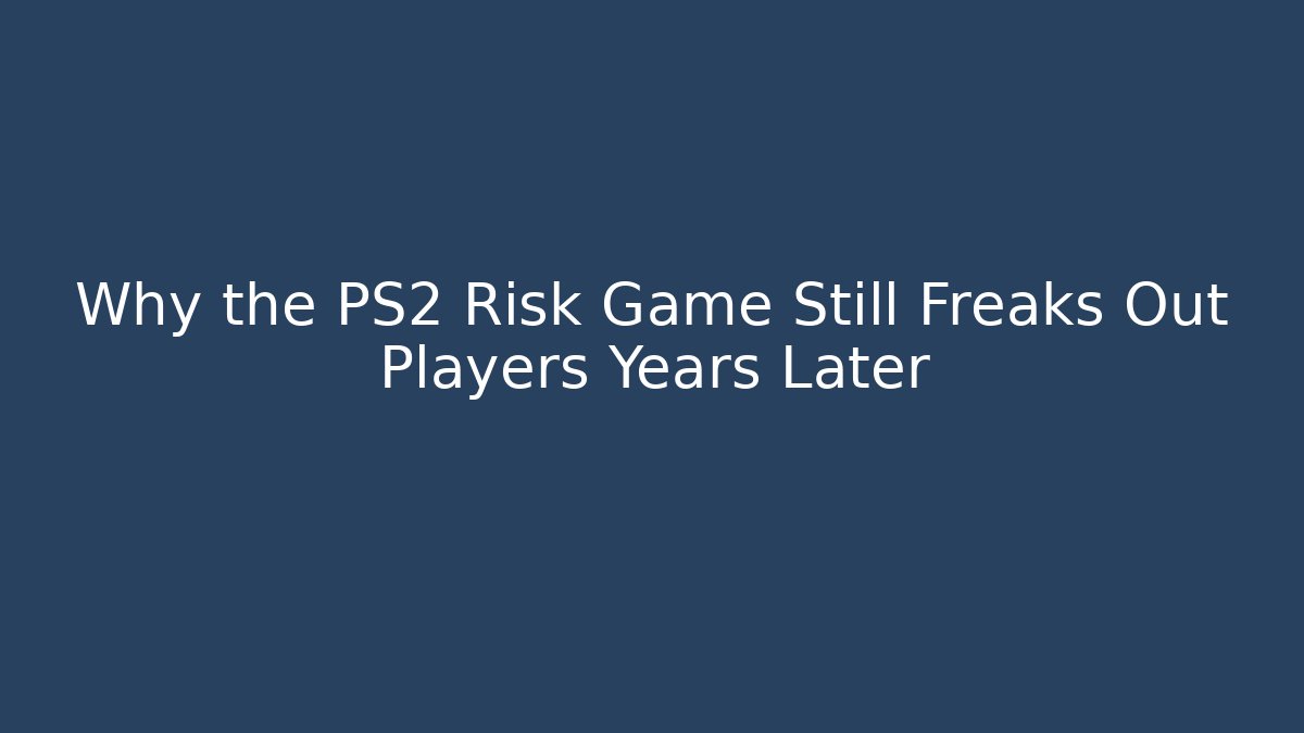 Why the PS2 Risk Game Still Freaks Out Players Years Later