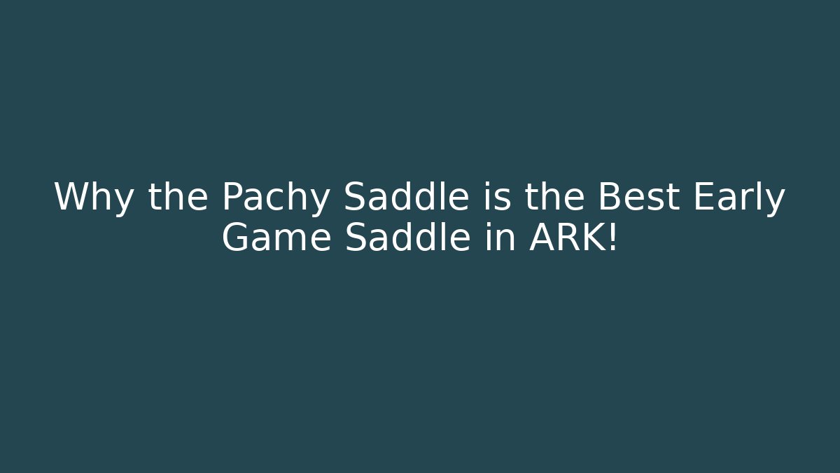 Why the Pachy Saddle is the Best Early Game Saddle in ARK!