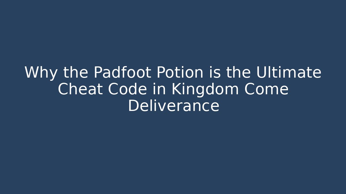 Why the Padfoot Potion is the Ultimate Cheat Code in Kingdom Come Deliverance