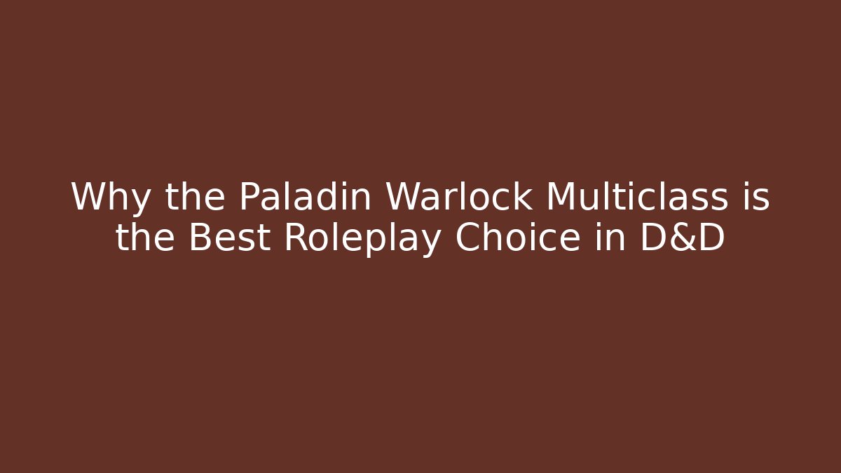 Why the Paladin Warlock Multiclass is the Best Roleplay Choice in D&D