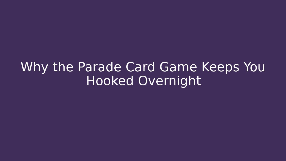 Why the Parade Card Game Keeps You Hooked Overnight
