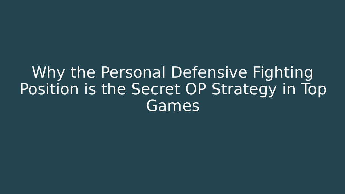 Why the Personal Defensive Fighting Position is the Secret OP Strategy in Top Games