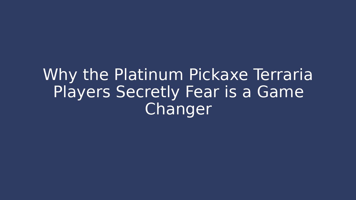 Why the Platinum Pickaxe Terraria Players Secretly Fear is a Game Changer