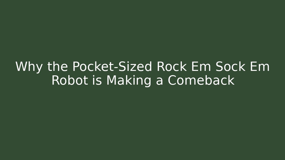 Why the Pocket-Sized Rock Em Sock Em Robot is Making a Comeback