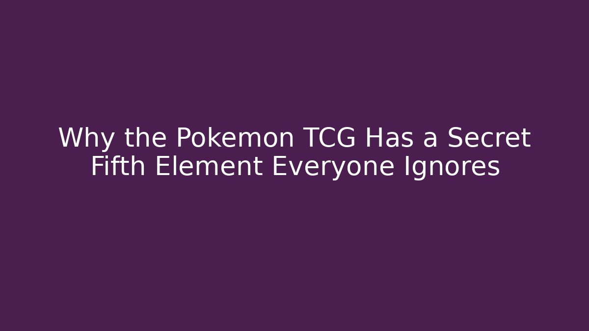 Why the Pokémon TCG Has a Secret Fifth Element Everyone Ignores
