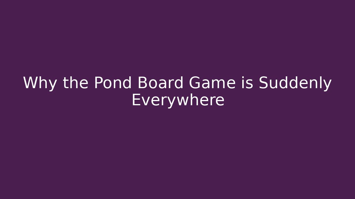 Why the Pond Board Game is Suddenly Everywhere