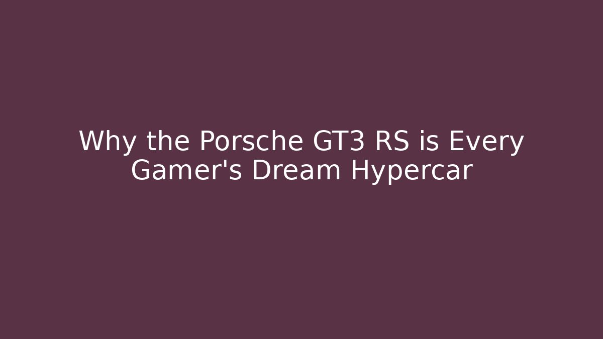 Why the Porsche GT3 RS is Every Gamer's Dream Hypercar