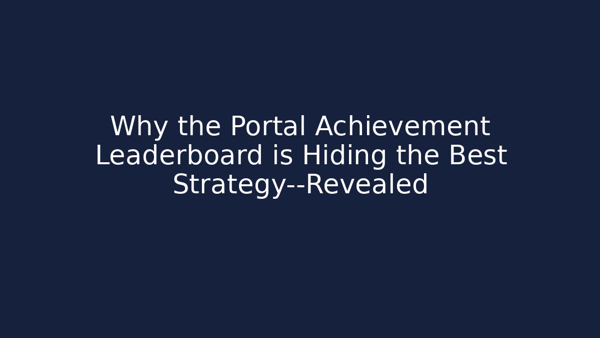 Why the Portal Achievement Leaderboard is Hiding the Best Strategy—Revealed