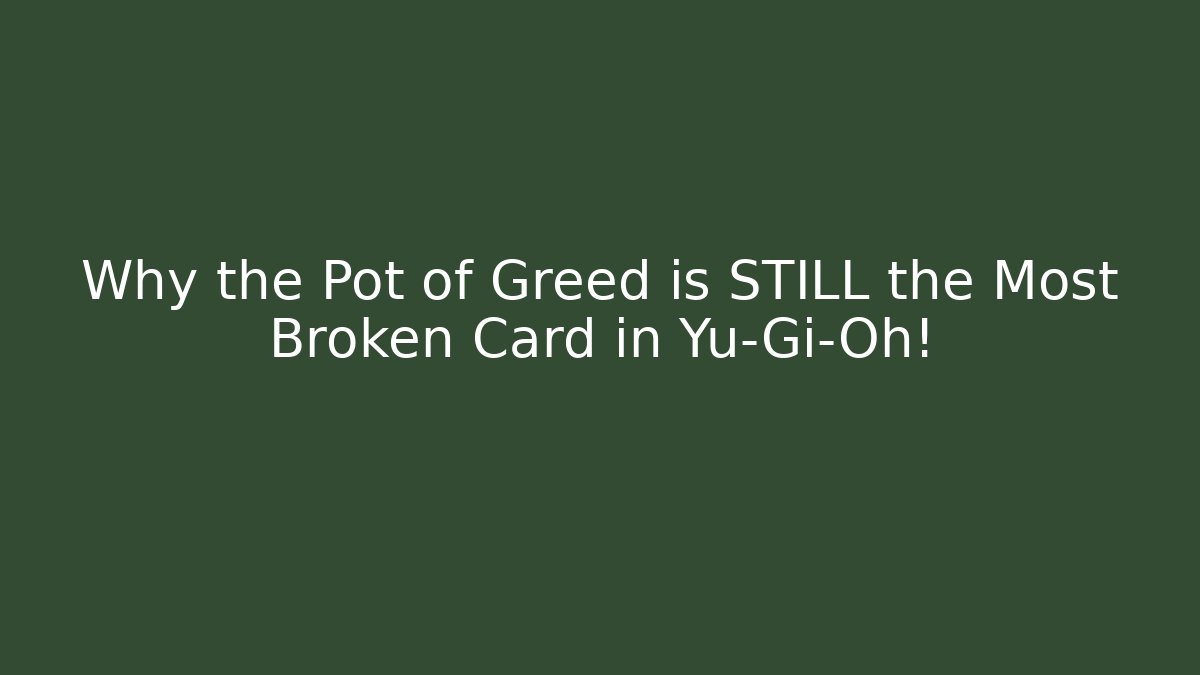 Why the Pot of Greed is STILL the Most Broken Card in Yu-Gi-Oh!