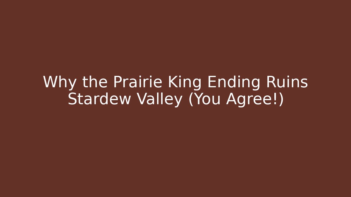Why the Prairie King Ending Ruins Stardew Valley (You Agree!)