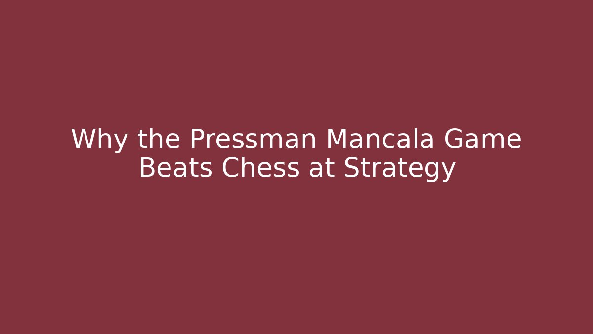 Why the Pressman Mancala Game Beats Chess at Strategy - Create More Assets