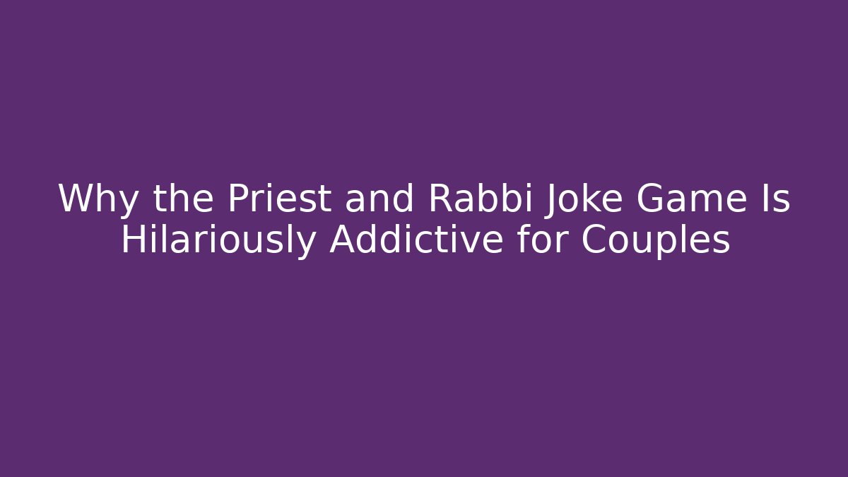 Why the Priest and Rabbi Joke Game Is Hilariously Addictive for Couples