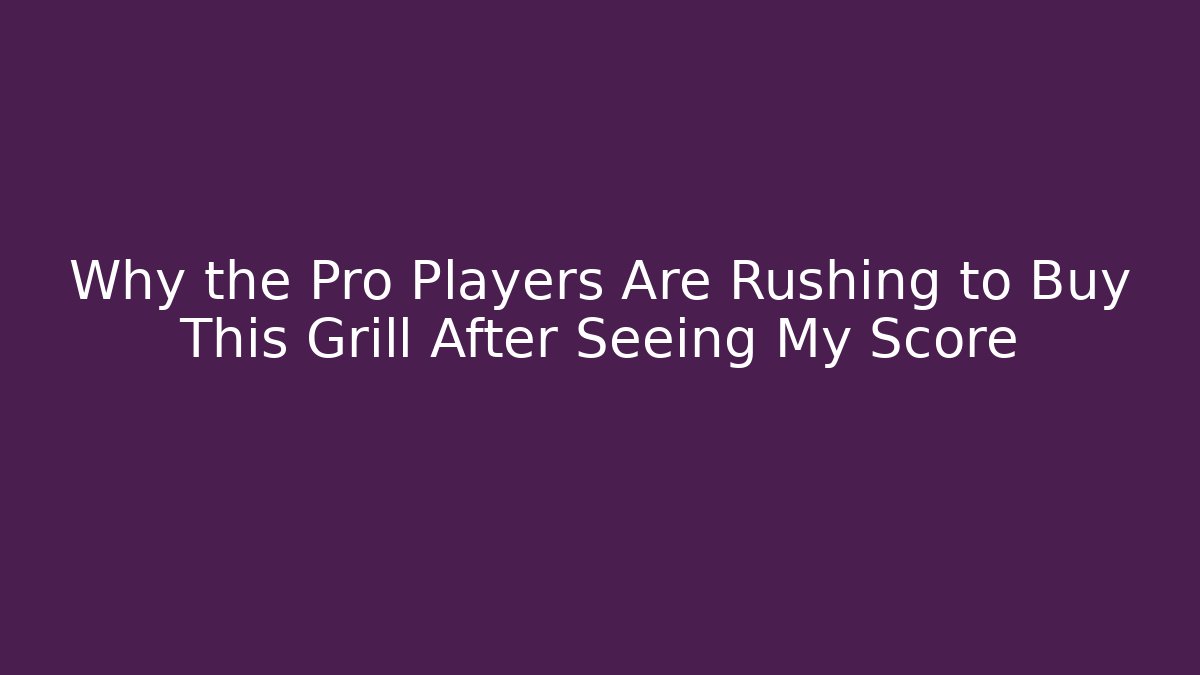 Why the Pro Players Are Rushing to Buy This Grill After Seeing My Score