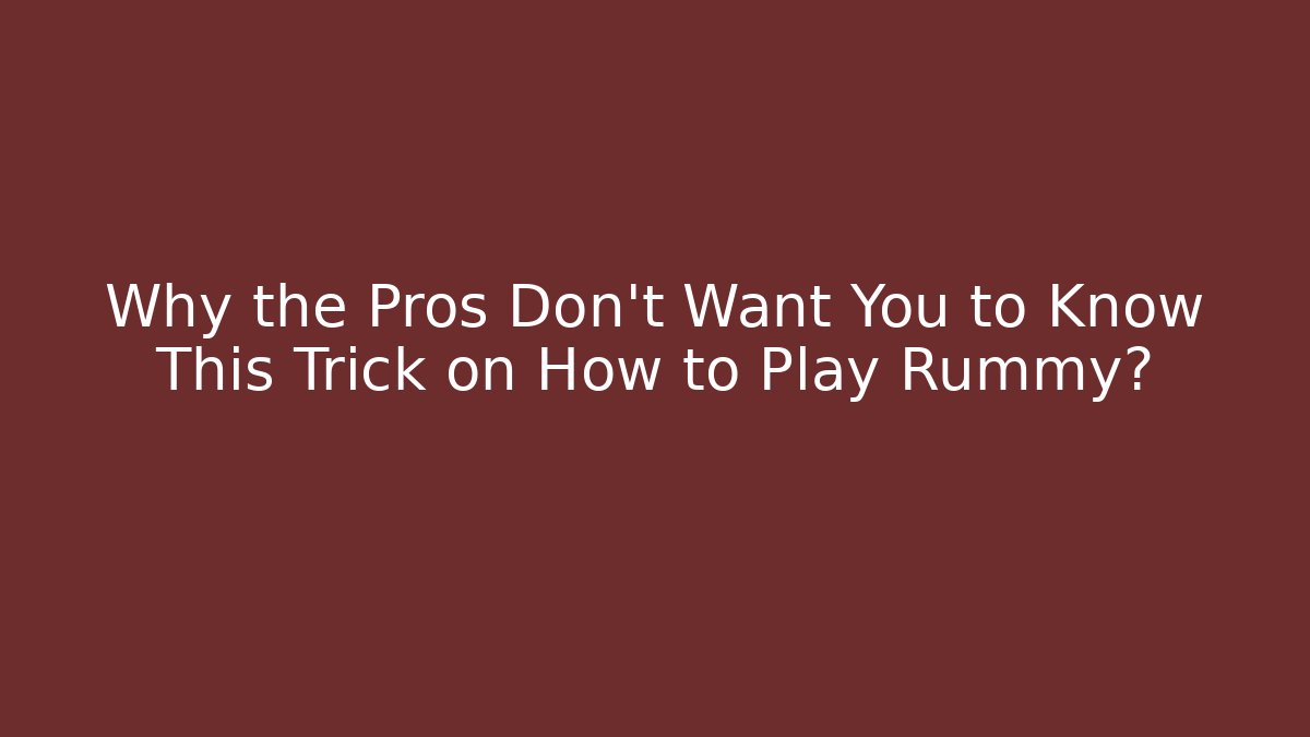 Why the Pros Don't Want You to Know This Trick on How to Play Rummy?