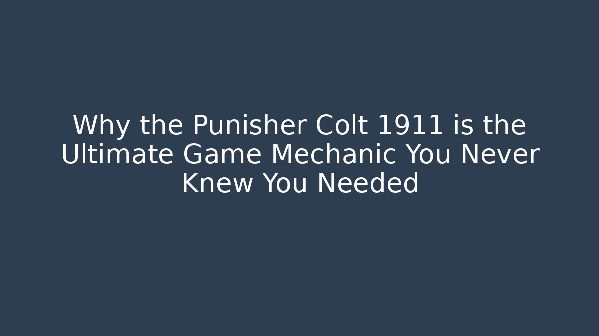 Why the Punisher Colt 1911 is the Ultimate Game Mechanic You Never Knew You Needed