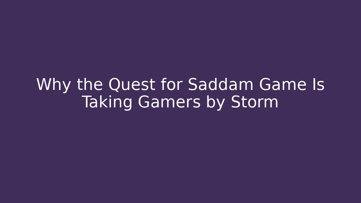 Why the Quest for Saddam Game Is Taking Gamers by Storm