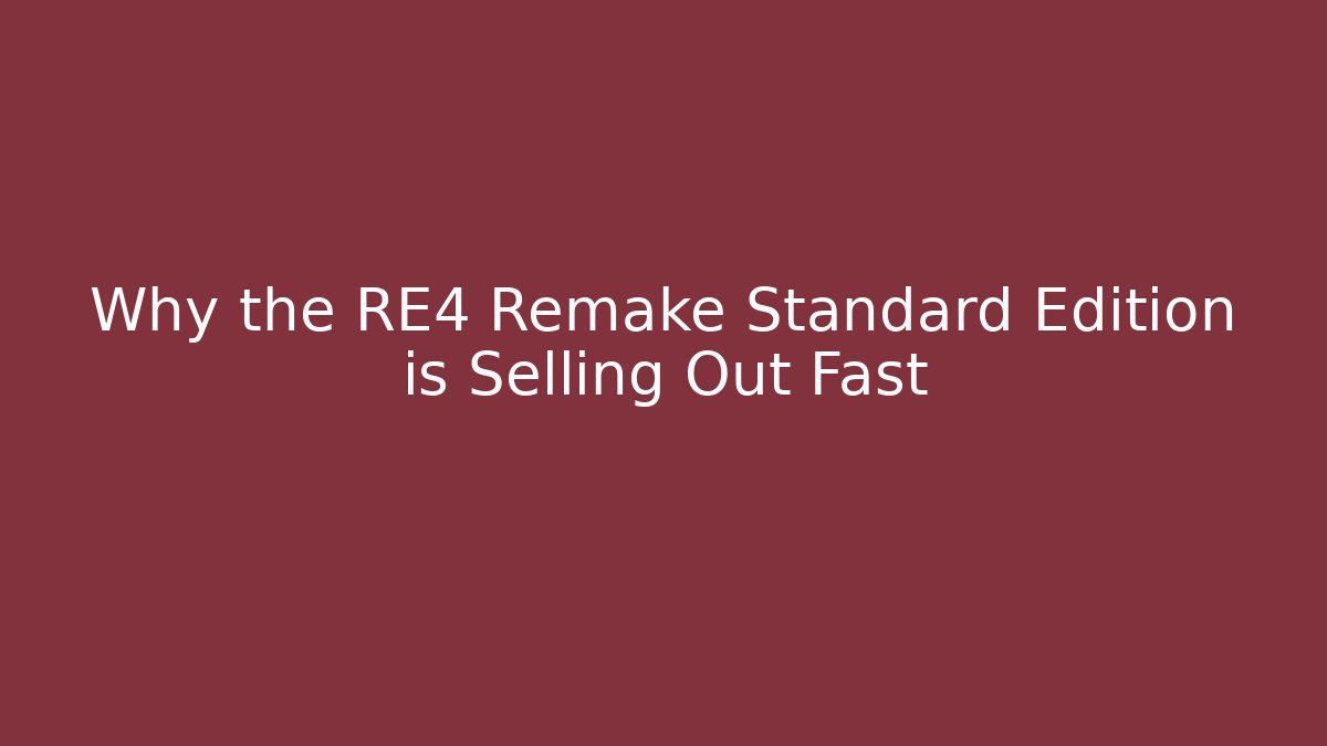 Why the RE4 Remake Standard Edition is Selling Out Fast