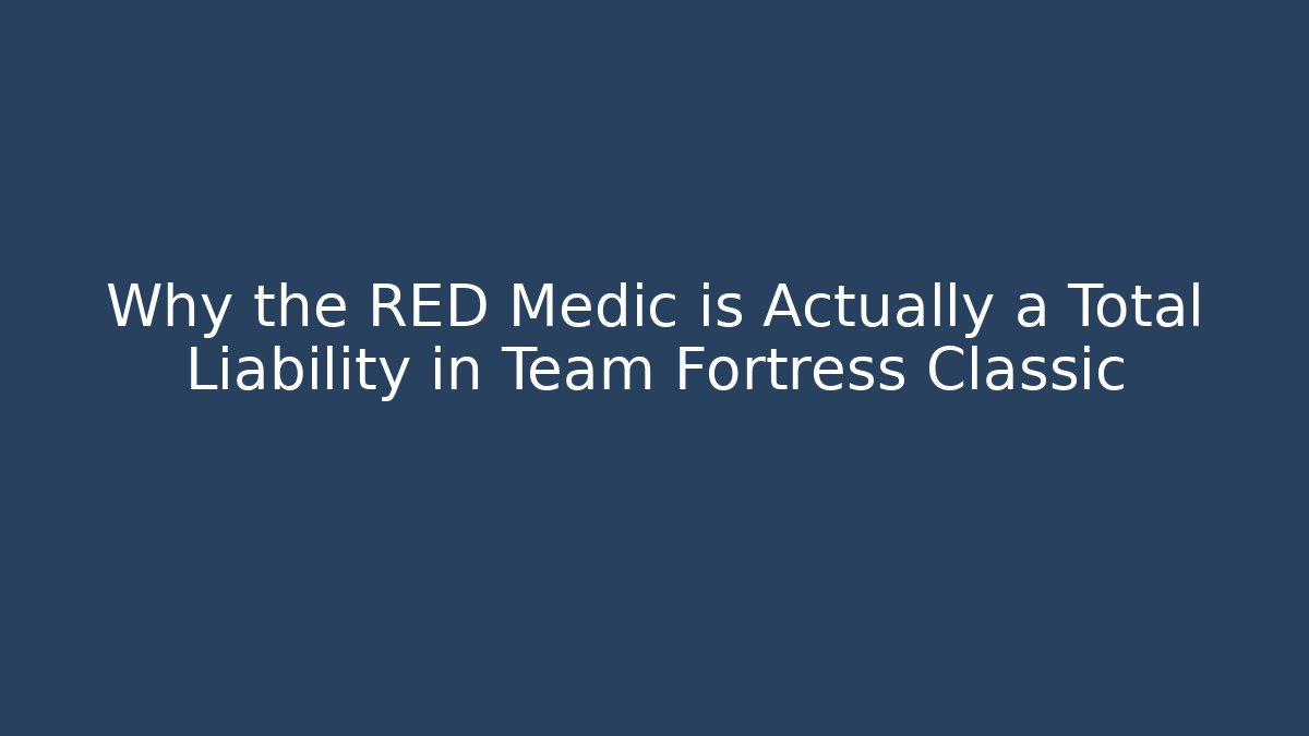 Why the RED Medic is Actually a Total Liability in Team Fortress Classic