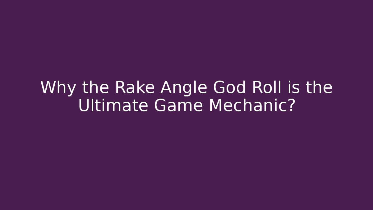 Why the Rake Angle God Roll is the Ultimate Game Mechanic?