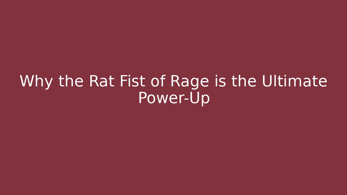 Why the Rat Fist of Rage is the Ultimate Power-Up