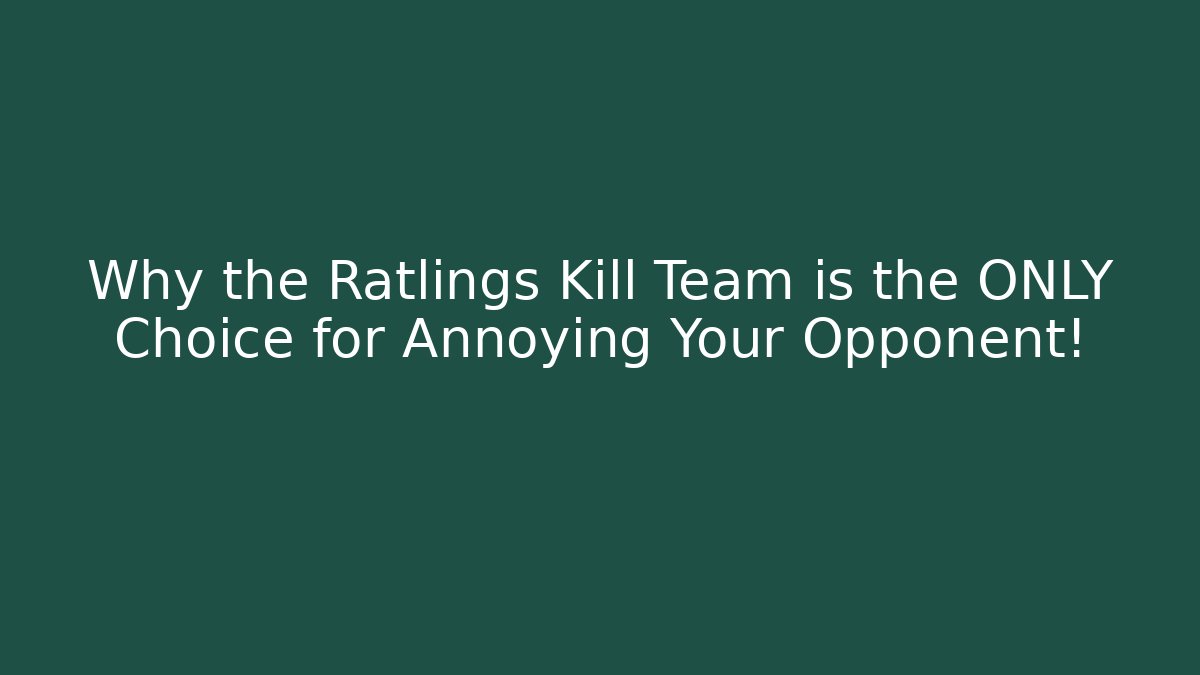 Why the Ratlings Kill Team is the ONLY Choice for Annoying Your Opponent!