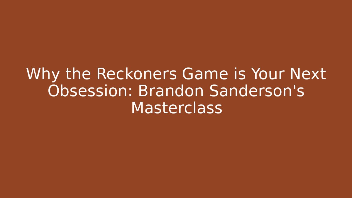 Why the Reckoners Game is Your Next Obsession: Brandon Sanderson's Masterclass