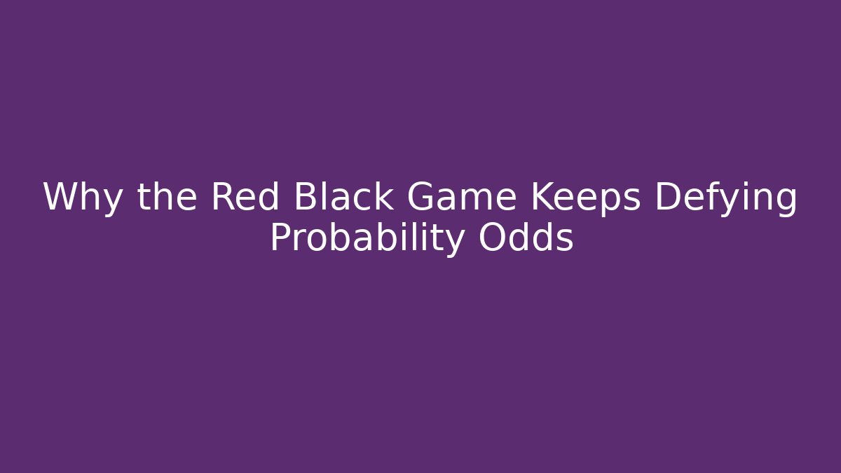 Why the Red Black Game Keeps Defying Probability Odds