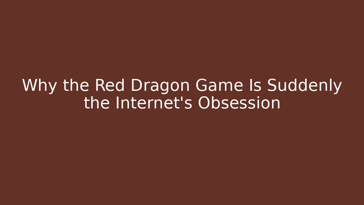 Why the Red Dragon Game Is Suddenly the Internet's Obsession - Create More Assets