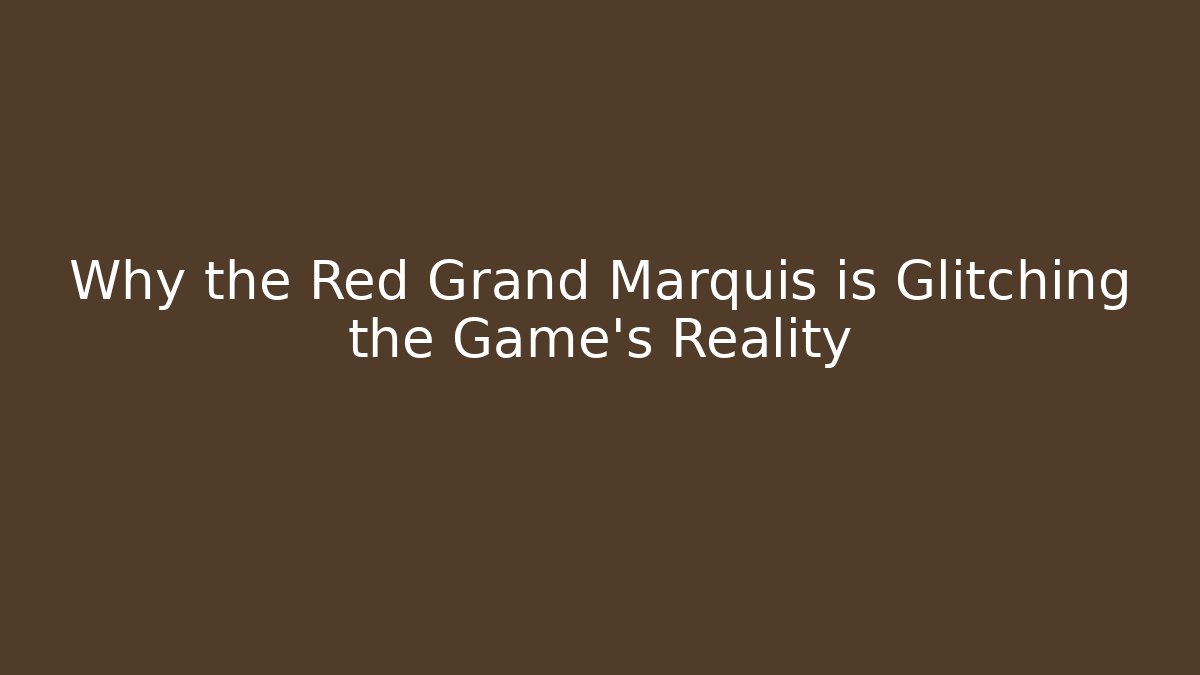 Why the Red Grand Marquis is Glitching the Game's Reality