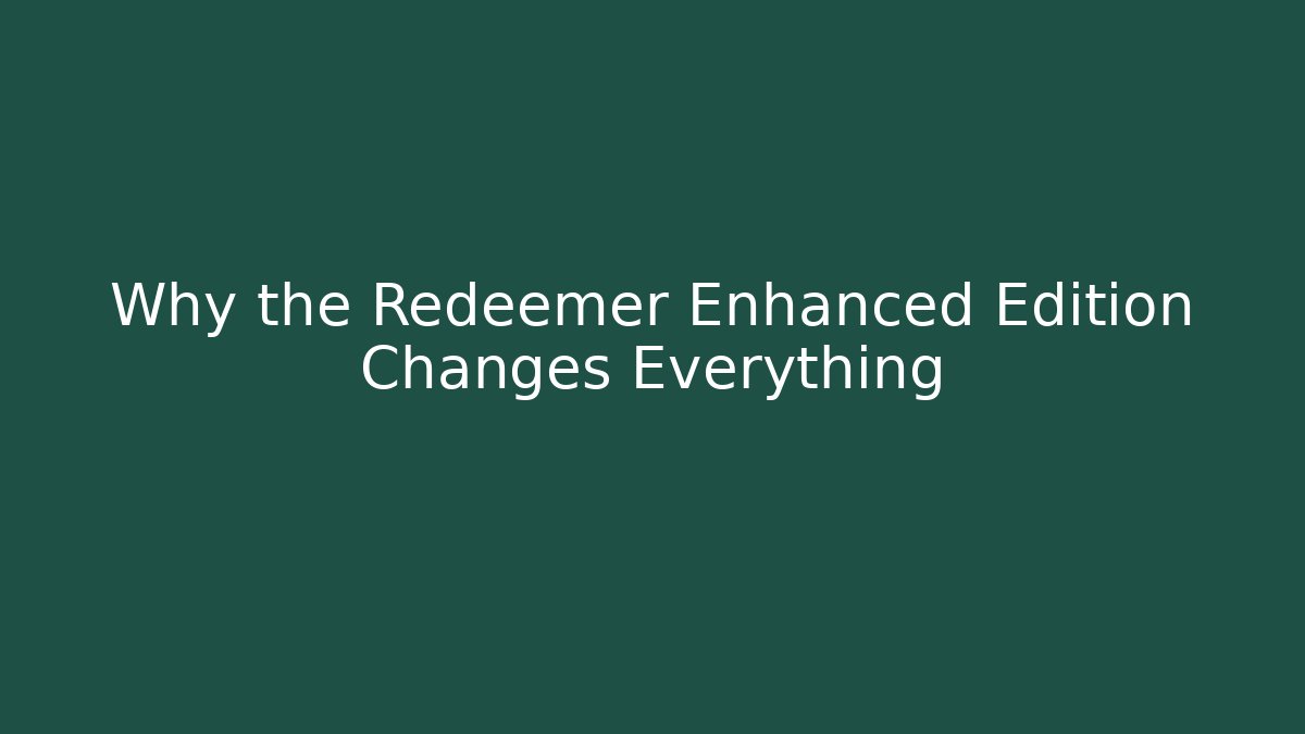Why the Redeemer Enhanced Edition Changes Everything - Create More Assets