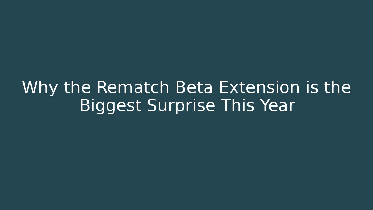 Why the Rematch Beta Extension is the Biggest Surprise This Year