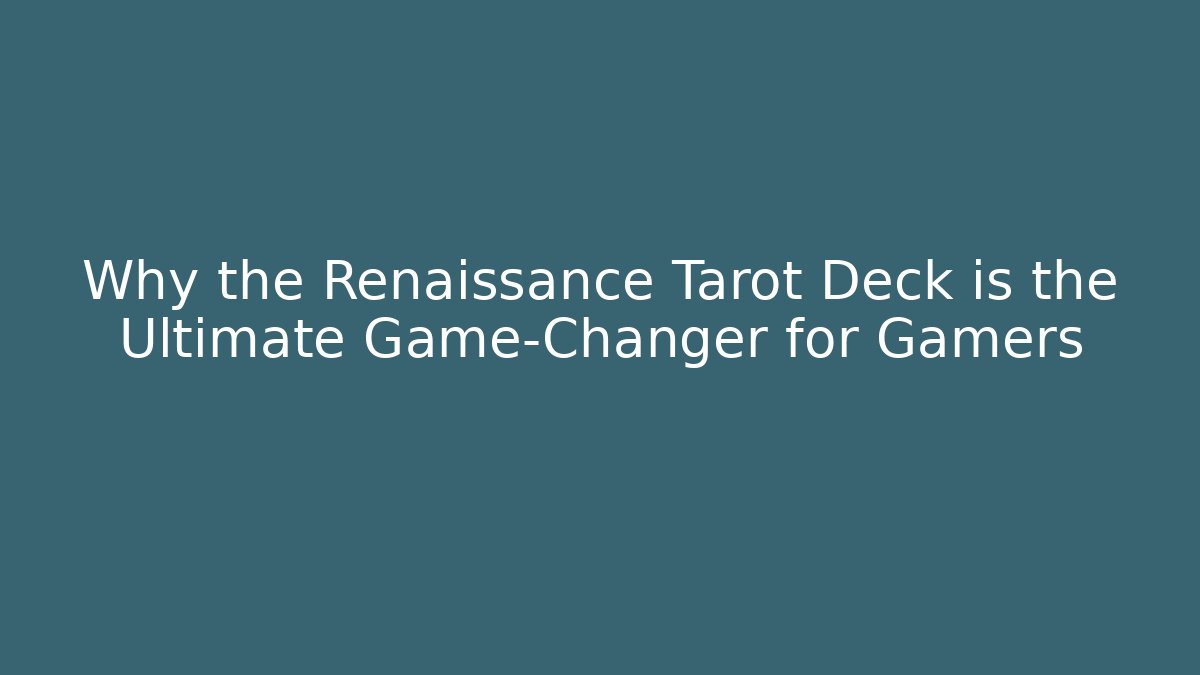 Why the Renaissance Tarot Deck is the Ultimate Game-Changer for Gamers