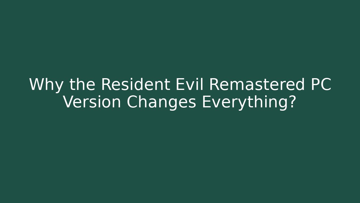 Why the Resident Evil Remastered PC Version Changes Everything? - Create More Assets