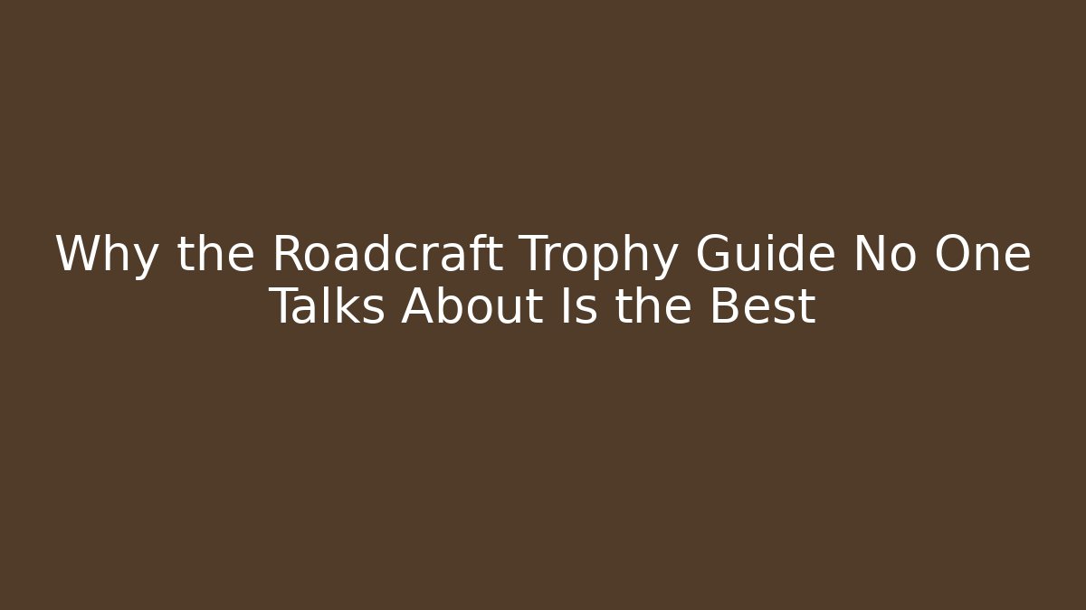 Why the Roadcraft Trophy Guide No One Talks About Is the Best