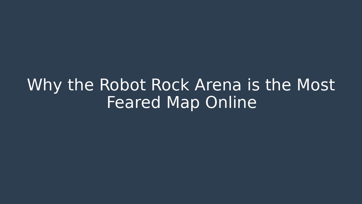 Why the Robot Rock Arena is the Most Feared Map Online