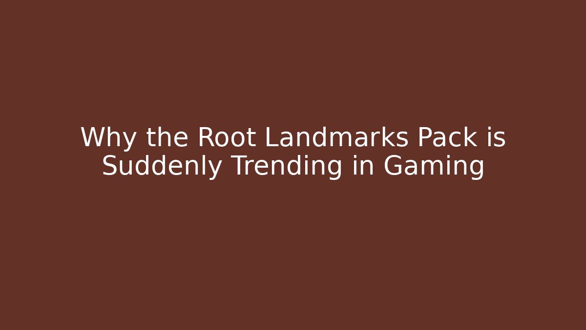 Why the Root Landmarks Pack is Suddenly Trending in Gaming