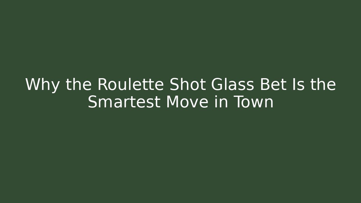 Why the Roulette Shot Glass Bet Is the Smartest Move in Town