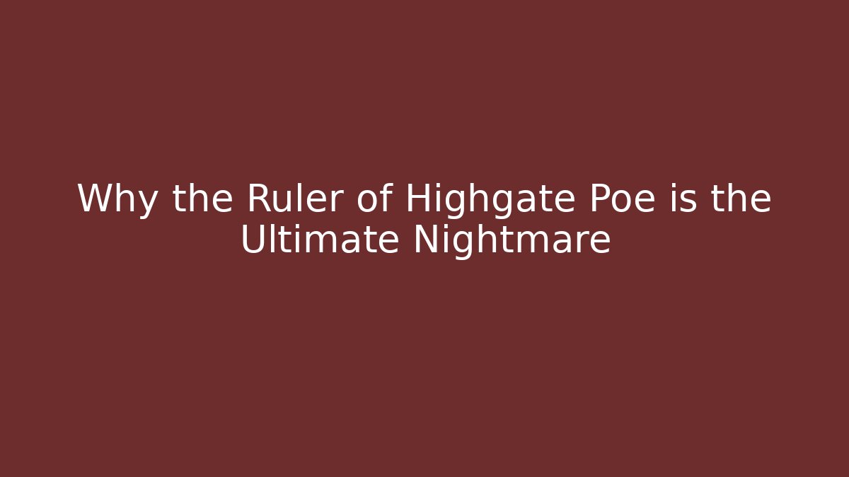 Why the Ruler of Highgate Poe is the Ultimate Nightmare