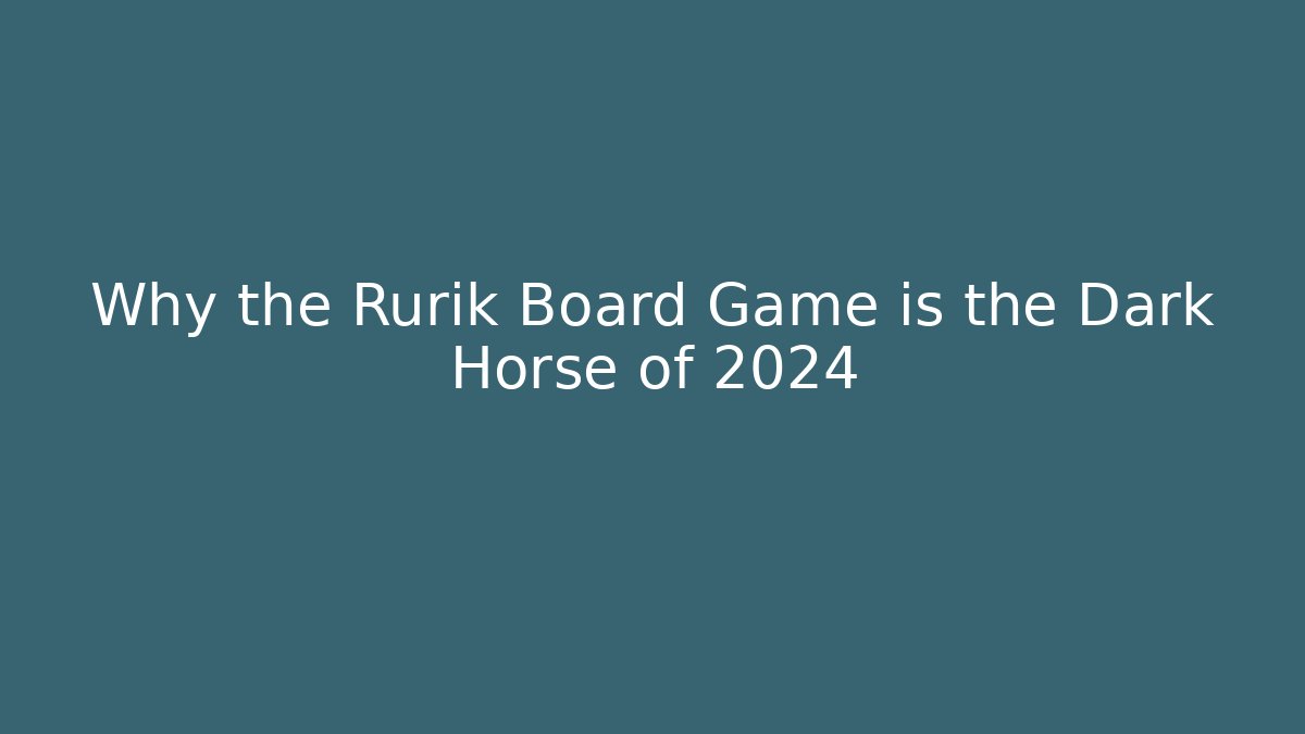 Why the Rurik Board Game is the Dark Horse of 2024
