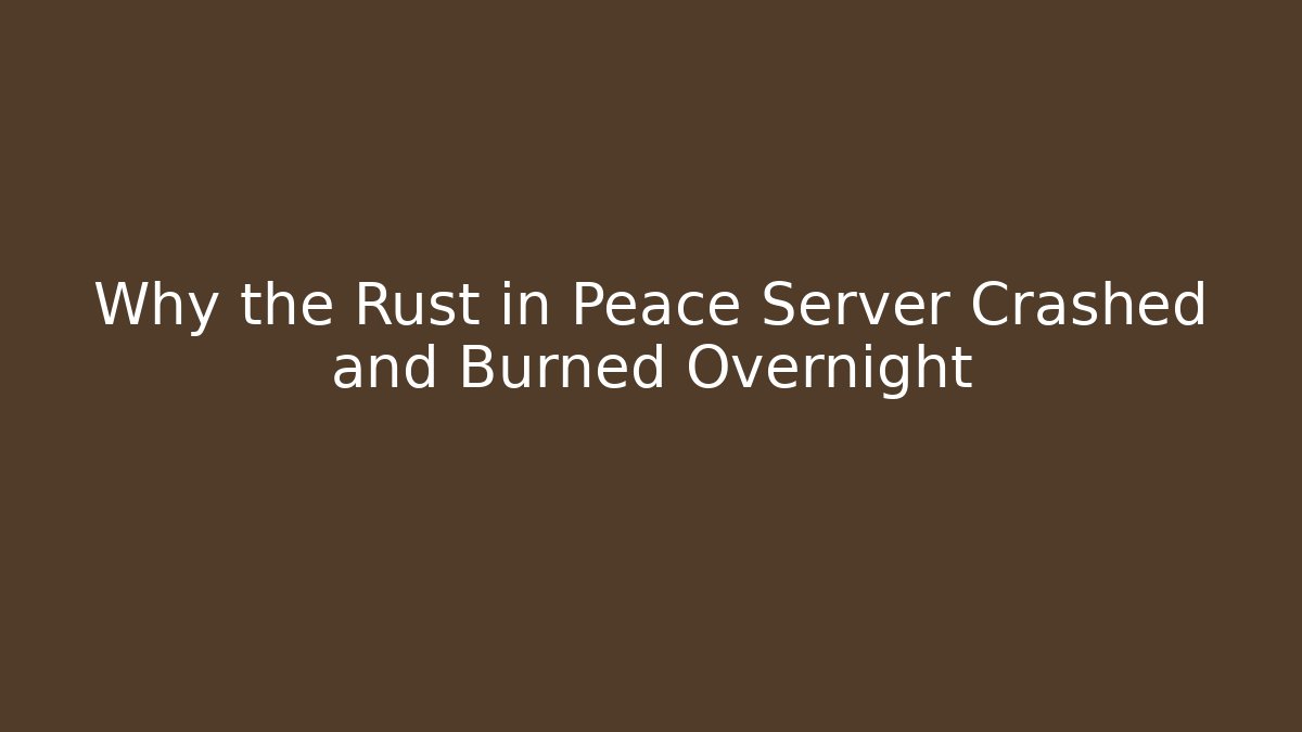 Why the Rust in Peace Server Crashed and Burned Overnight