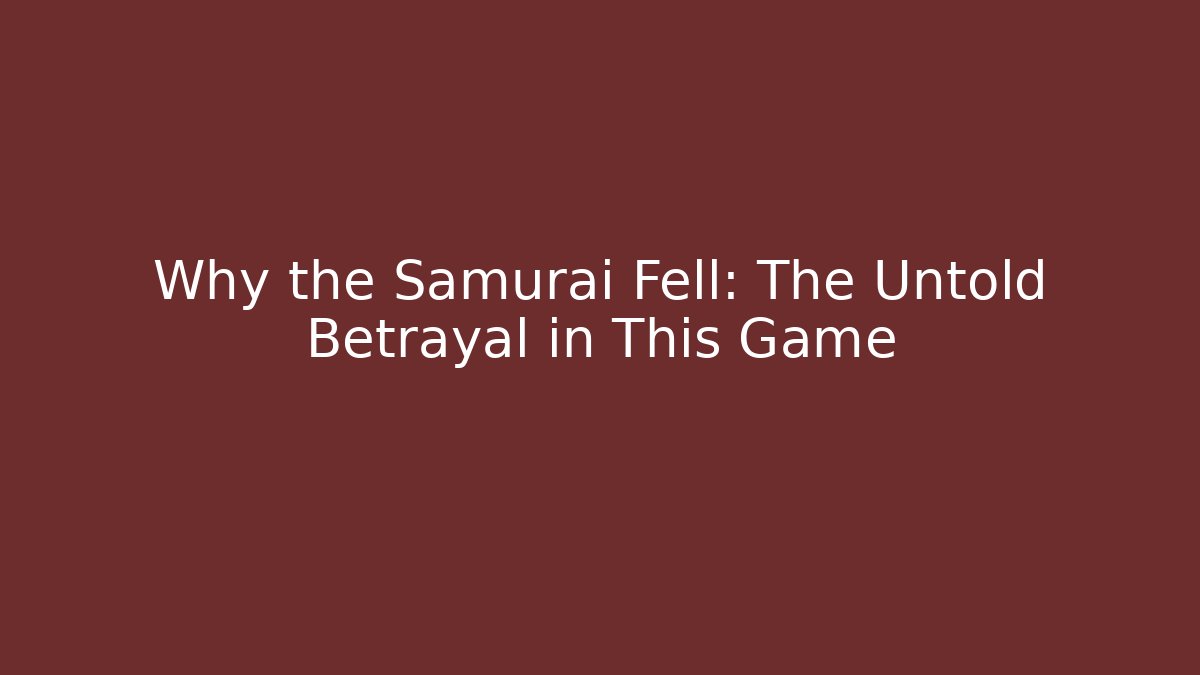 Why the Samurai Fell: The Untold Betrayal in This Game