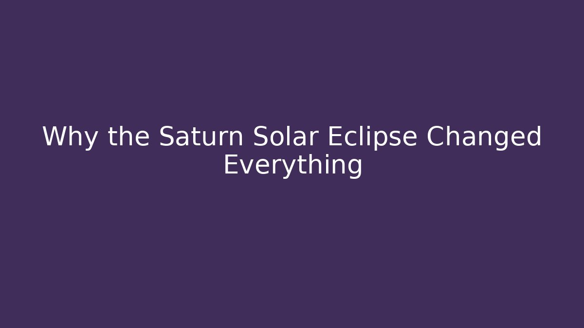 Why the Saturn Solar Eclipse Changed Everything
