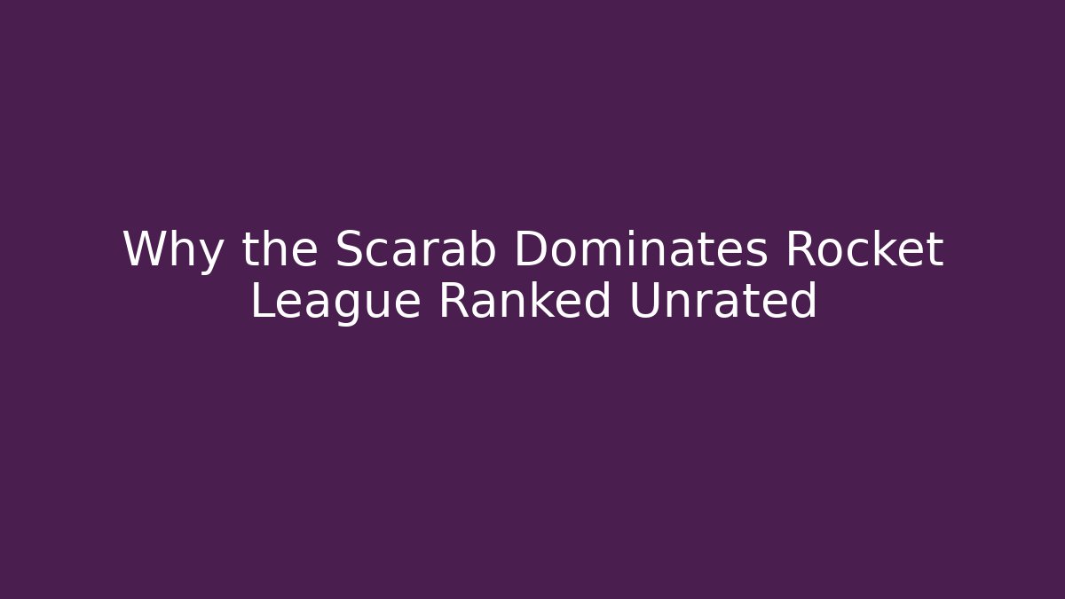 Why the Scarab Dominates Rocket League Ranked Unrated