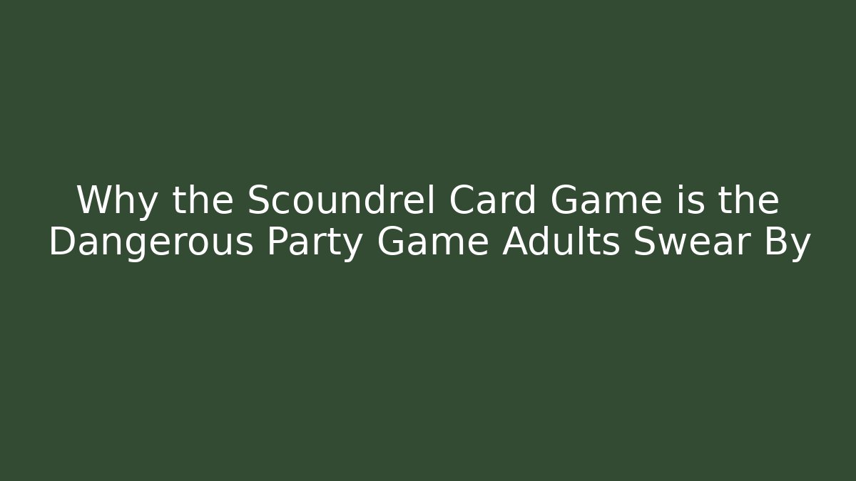 Why the Scoundrel Card Game is the Dangerous Party Game Adults Swear By